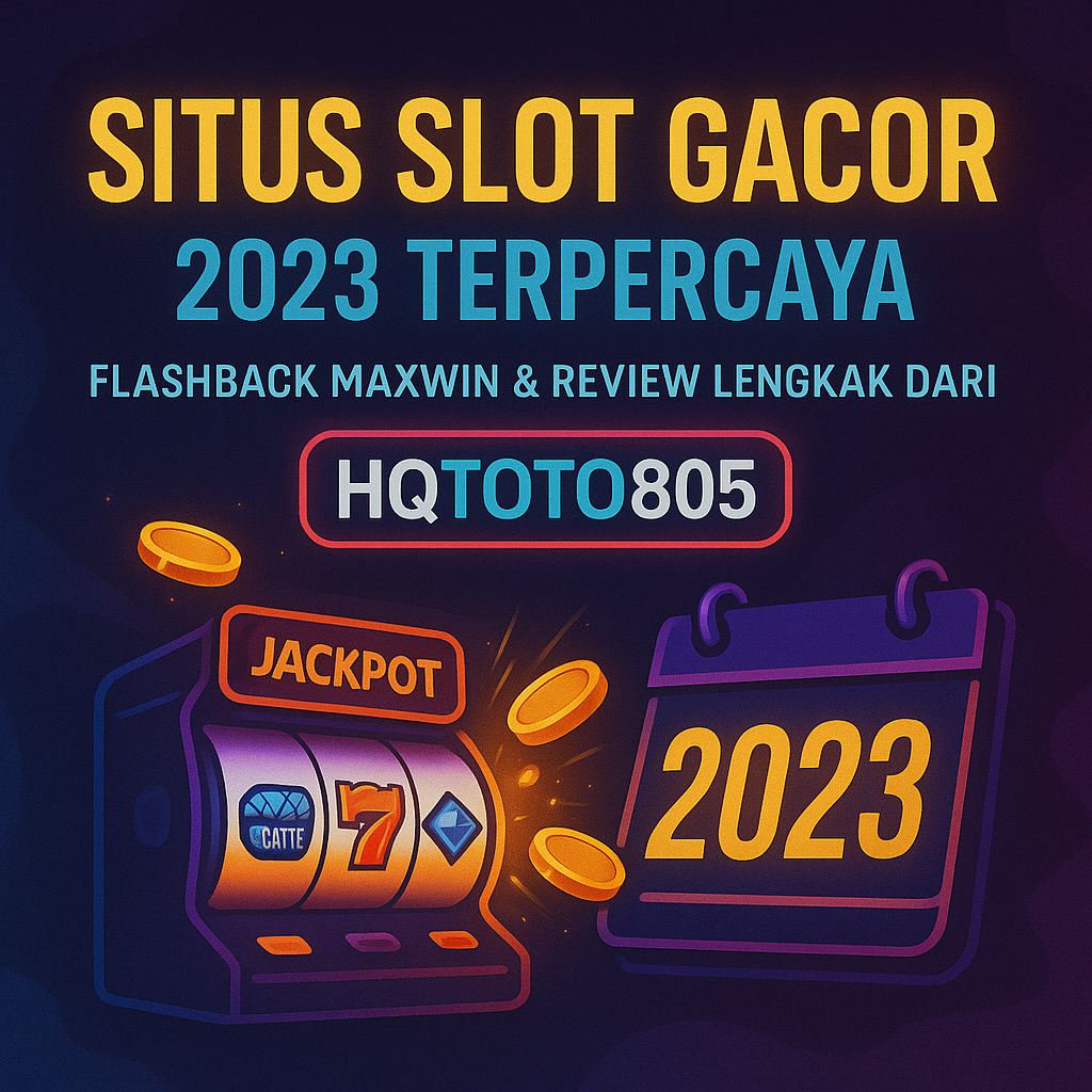 Situs Slot Gacor 2023 Terpercaya – Flashback Maxwin & Review Lengkap dari HQTOTO805