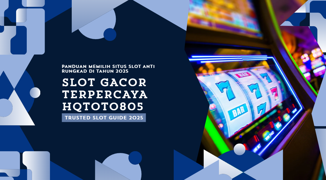 Slot Gacor Terpercaya HQTOTO805 – Panduan Memilih Situs Slot Anti Rungkad di Tahun 2025