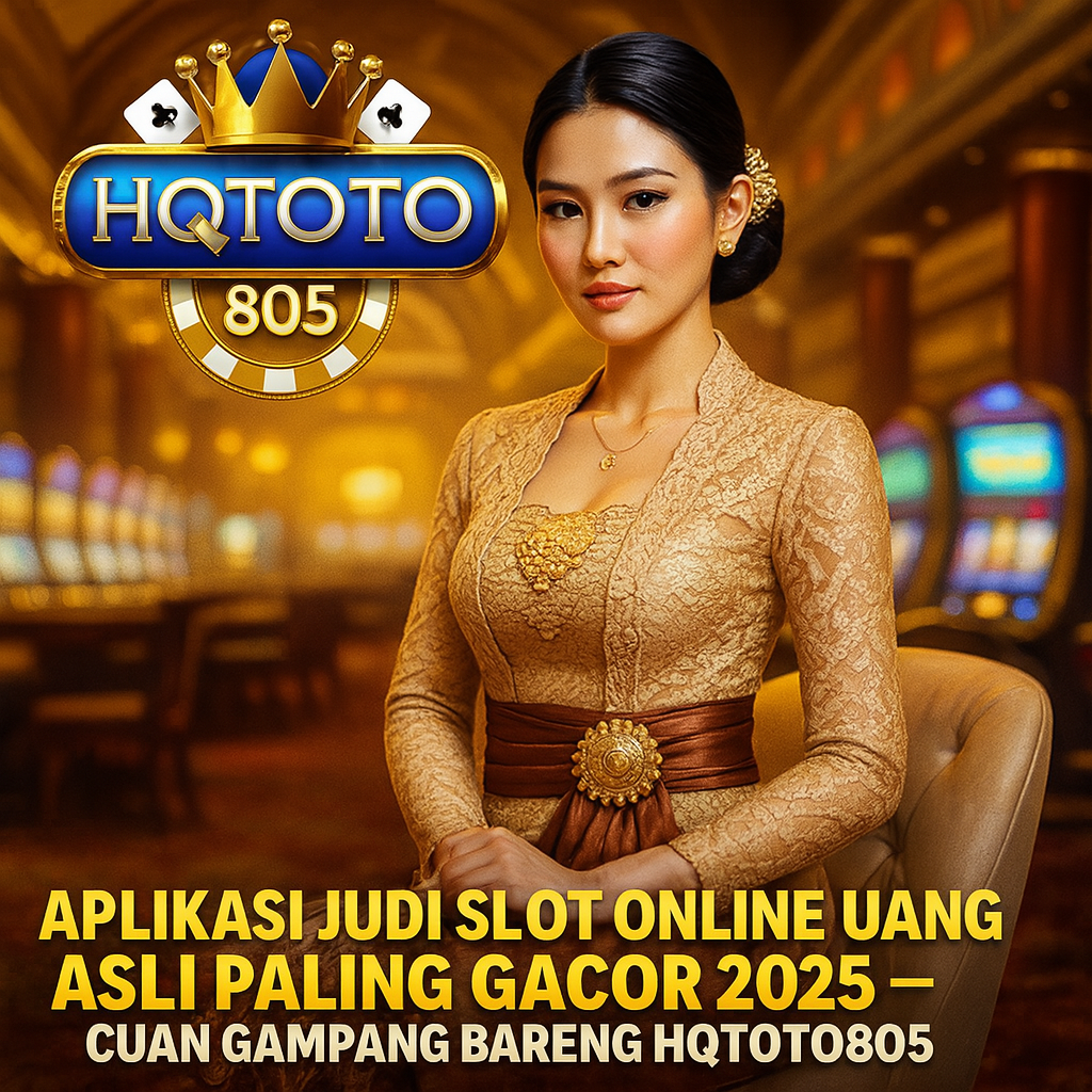 Aplikasi Judi Slot Online Uang Asli Paling Gacor 2025 – Cuan Gampang Bareng HQTOTO805