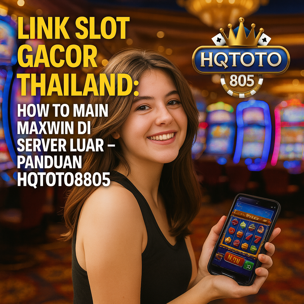 Link Slot Gacor Thailand: How to Main Maxwin di Server Luar – Panduan HQTOTO805!
