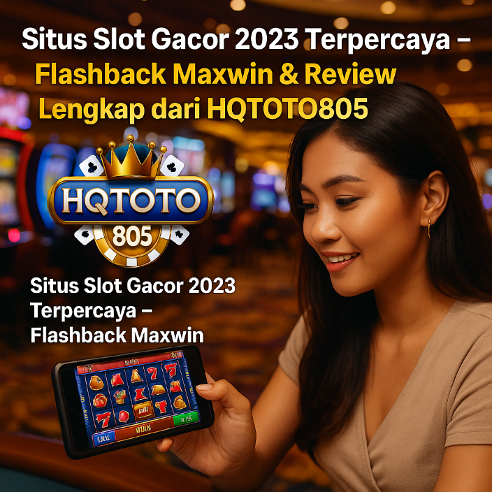 Situs Slot Gacor 2023 Terpercaya – Flashback Maxwin & Review Lengkap dari HQTOTO805