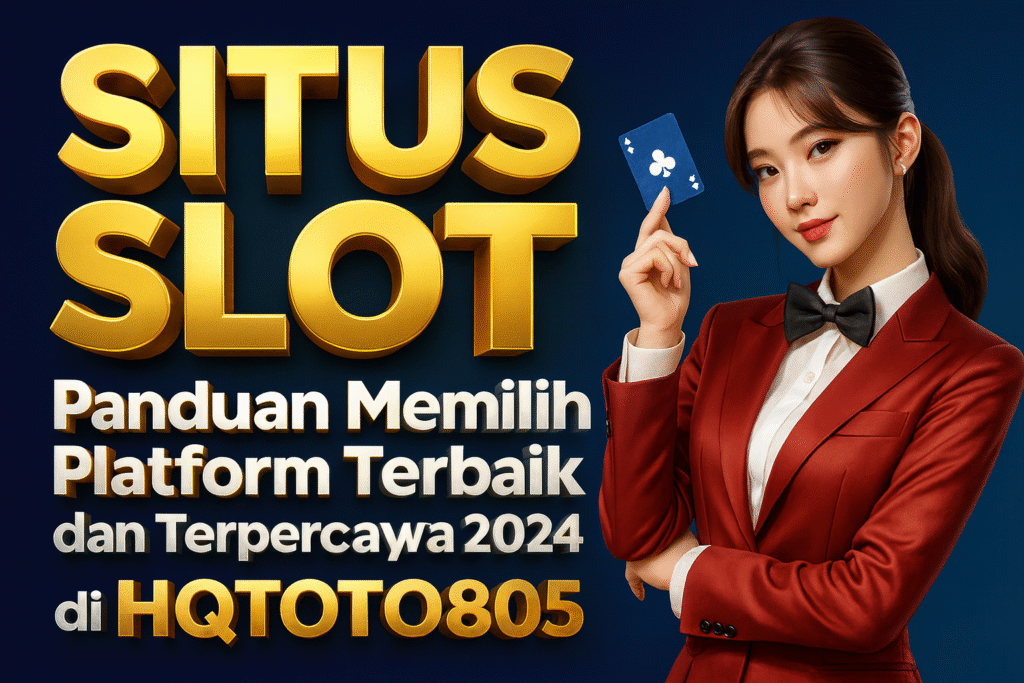 Situs Slot Panduan Memilih Platform Terbaik dan Terpercaya 2024 di HQTOTO805