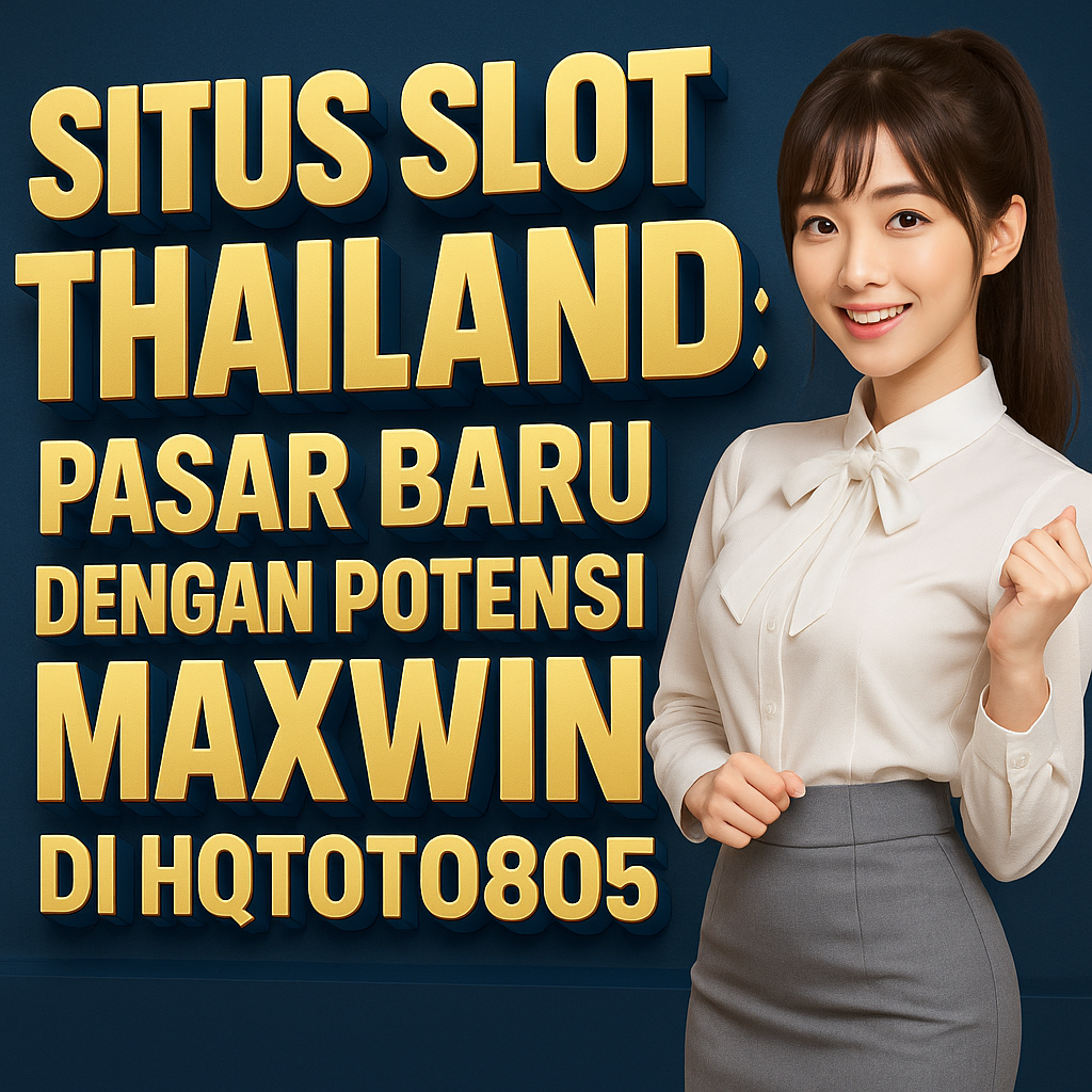 Situs Slot Thailand Pasar Baru dengan Potensi Maxwin di HQTOTO805