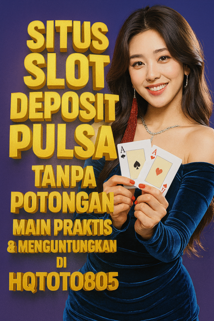 Situs Slot Deposit Pulsa Tanpa Potongan Main Praktis & Menguntungkan di HQTOTO805