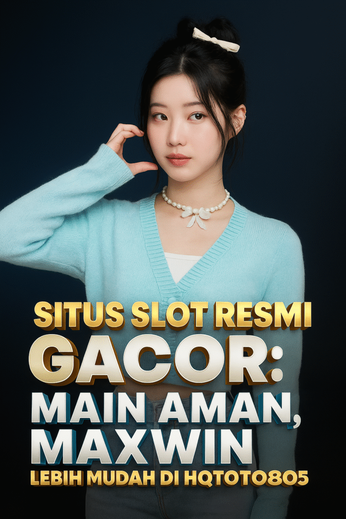 Situs Slot Resmi Gacor Main Aman, Maxwin Lebih Mudah di HQTOTO805