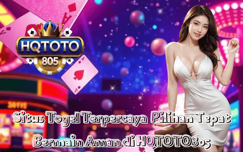 Situs Togel Terpercaya Pilihan Tepat Bermain Aman di HQTOTO805