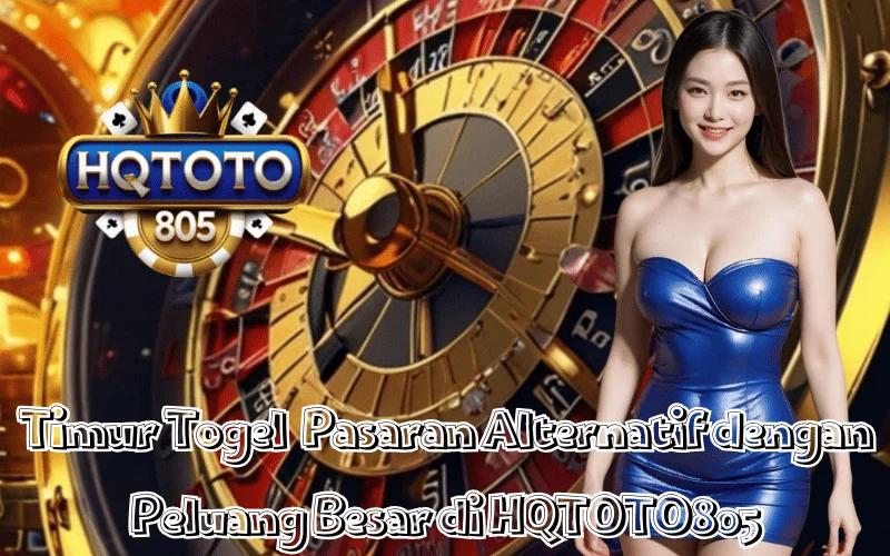 Timur Togel Pasaran Alternatif dengan Peluang Besar di HQTOTO805