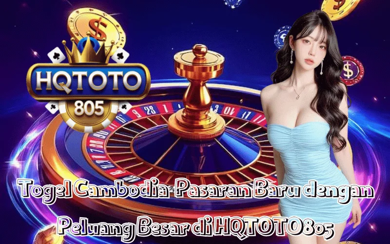 Togel Cambodia Pasaran Baru dengan Peluang Besar di HQTOTO805