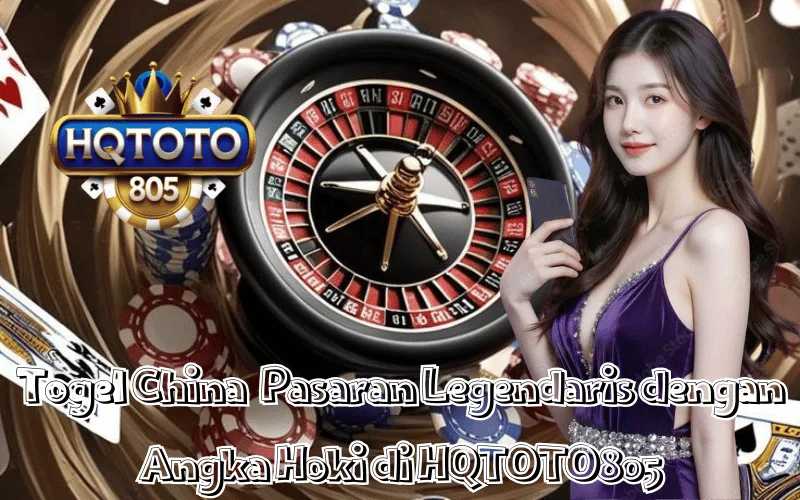 Togel China Pasaran Legendaris dengan Angka Hoki di HQTOTO805