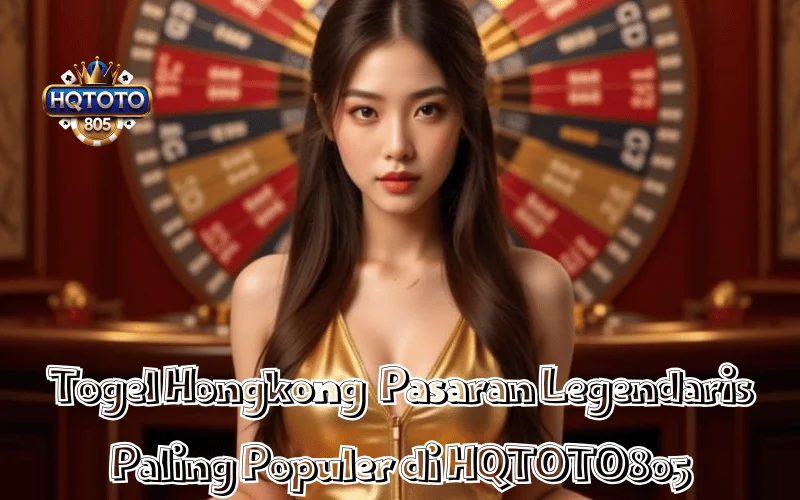 Togel Hongkong Pasaran Legendaris Paling Populer di HQTOTO805