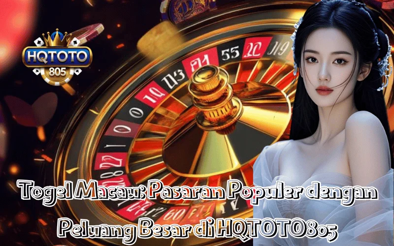 Togel Macau Pasaran Populer dengan Peluang Besar di HQTOTO805
