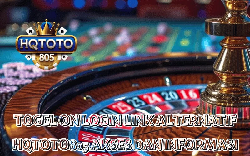TOGEL ON LOGIN LINK ALTERNATIF HQTOTO805 AKSES DAN INFORMASI